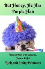 But Honey, He Has Purple Hair: Raising Kids with Sarcasm, Humor & Grit