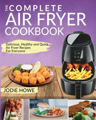 Air Fryer Cookbook: The Complete Air Fryer Cookbook Delicious, Healthy and Quick Air Fryer Recipes for Everyone (Jodie Howe)(Puha kötésű)