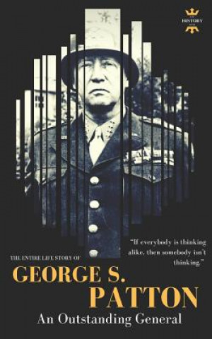 George S.Patton: The Entire Life Story of an Outstanding General