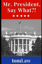 Mr. President, Say What?!