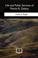 Life and Public Services of Martin R. Delany