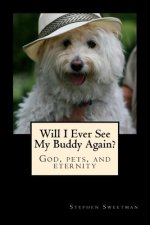 Will I Ever See My Buddy Again?: God, pets, and eternity