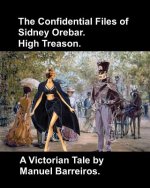 The Confidential Files of Sidney Orebar.High Treason.: A Victorian Tale.