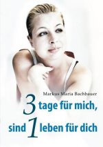 3 tage fur mich, sind 1 leben fur dich