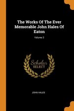 Works Of The Ever Memorable John Hales Of Eaton; Volume 3