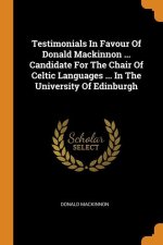 Testimonials In Favour Of Donald Mackinnon ... Candidate For The Chair Of Celtic Languages ... In The University Of Edinburgh
