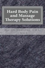 Hard Body Pain and Massage Therapy Solutions: How Stress Creates Hard Bodies in Pain