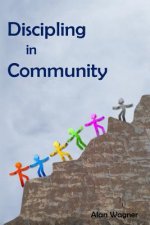 Discipling In Community: Transforming Small Groups Into Discipling Communities
