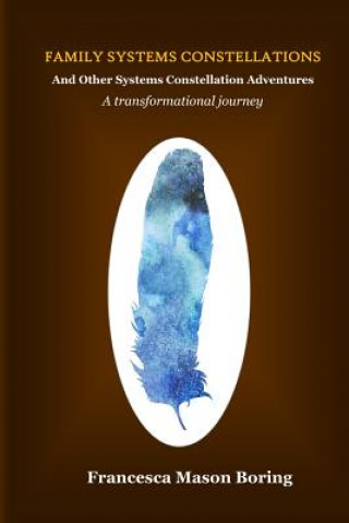 Family Systems Constellations and Other Systems Constellation Adventures: A transformational journey