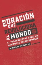 La Oración Que Revoluciona Al Mundo: El Padrenuestro Como Un Manifiesto Transformador