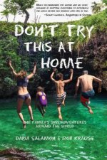 Don't Try This at Home: One Family's (Mis)Adventures Around the World