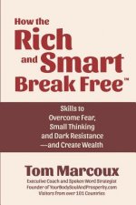 How the Rich and Smart Break Free: Skills to Overcome Fear, Small Thinking and Dark Resistance -- and Create Wealth