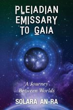 Pleiadian Emissary to Gaia: A Journey Between Worlds