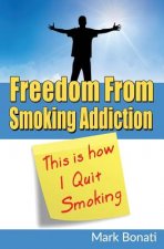 This Is How I Quit Smoking: Freedom From Smoking Addiction