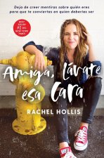 Amiga, Lávate ESA Cara: Deja de Creer Mentiras Sobre Quién Eres Para Que Te Conviertas En Quien Deberías Ser