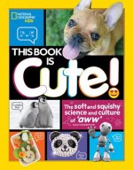 This Book is Cute : The Soft and Squishy Science and Culture of Aww