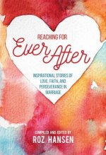 Reaching for Ever After: Inspirational Stories of Love, Faith, and Perseverance in Marriage