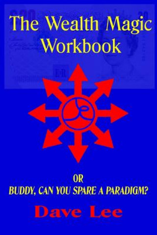 The Wealth Magic Workbook: or Buddy, Can You Spare a Paradigm?