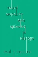 Truth, Morality, and Meaning in History