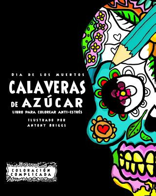 Dia de los Muertos - Calaveras de Azúca: Libro Para Colorear Anti-estrés