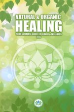 Natural & Holistic Healing: The Ultimate Guide to Health & Wellness