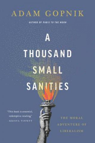 A Thousand Small Sanities: The Moral Adventure of Liberalism