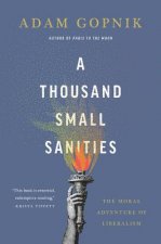 A Thousand Small Sanities: The Moral Adventure of Liberalism