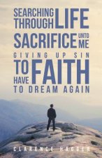 Searching Through Life Sacrifice Unto Me Giving Up Sin To Have Faith To Dream Again
