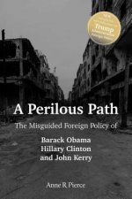 A Perilous Path: The Misguided Foreign Policy of Barack Obama, Hillary Clinton and John Kerry