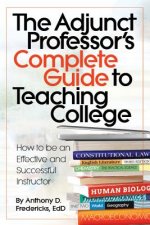 The Adjunct Professor's Complete Guide to Teaching College: How to Be an Effective and Successful Instructor
