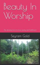 Beauty in Worship: The Driving Force to Love, Purity and Fulfillment