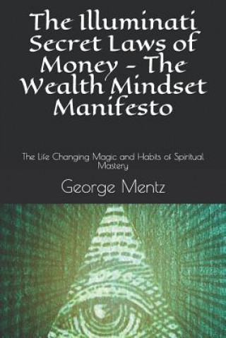 The Illuminati Secret Laws of Money - The Wealth Mindset Manifesto: The Life Changing Magic and Habits of Spiritual Mastery (Magus Incognito,George