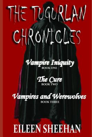 The Tugurlan Chronicles Complete Trilogy: Vampire Iniquity, the Cure, Vampires and Werewolves