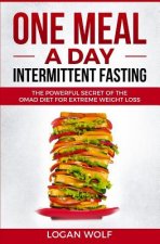 ONE MEAL A DAY Intermittent Fasting: The Powerful Secret of the OMAD Diet for Extreme Weight Loss