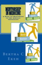 Mentorship in Medicine: A Book on Mentoring in the Medical Profession