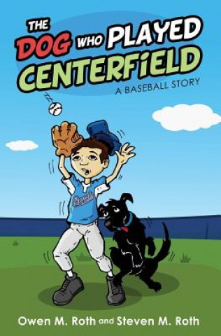 The Dog Who Played Centerfield: A Baseball Story