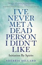 I`ve Never Met A Dead Person I Didn`t Like - Initiation By Spirits