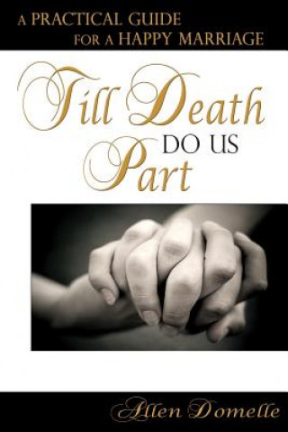 Till Death Do Us Part: A Practical Guide for a Happy Marriage
