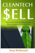 Cleantech Sell: The Essential Guide to Selling Resource Efficient Products in the B2B Market