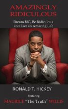 Amazingly Ridiculous: Dream BIG, Be Ridiculous and Live an Amazing Life