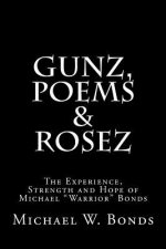 Gunz, Poems & Rosez: The Experience, Strength & Hope of Michael Warrior Bonds