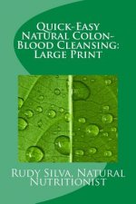 Quick-Easy Natural Colon-Blood Cleansing: Large Print: Body cleansing creates enormous health benefits