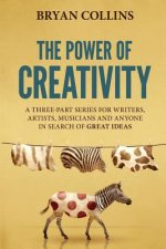 The Power of Creativity: A Series for Writers, Artists, Musicians and Anyone in Search of Great Ideas