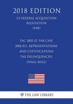 FAC 2005-25, FAR Case 2006-011, Representations and Certifications - Tax Delinquencies (Final Rule) (US Federal Acquisition Regulation) (FAR) (2018 Ed