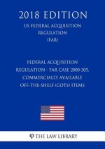 Federal Acquisition Regulation - FAR Case 2000-305, Commercially Available Off-the-Shelf (COTS) Items (US Federal Acquisition Regulation Regulation) (