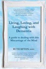 A Guide to Living, Loving, and Laughing with Dementia: A Miscarriage of the Mind