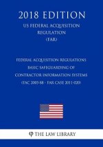 Federal Acquisition Regulations - Basic Safeguarding of Contractor Information Systems (FAC 2005-88 - FAR Case 2011-020) (US Federal Acquisition Regul
