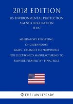 Mandatory Reporting of Greenhouse Gases - Changes to Provisions for Electronics Manufacturing to Provide Flexibility - Final Rule (US Environmental Pr