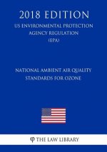 National Ambient Air Quality Standards for Ozone (US Environmental Protection Agency Regulation) (EPA) (2018 Edition)
