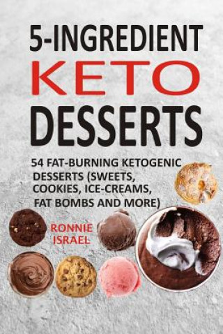 5-Ingredient Keto Desserts: 54 Fat-Burning Ketogenic Desserts (Sweets, Cookies, Ice-Creams, Fat Bombs and More) (Ronnie Israel)(Carte broșată)